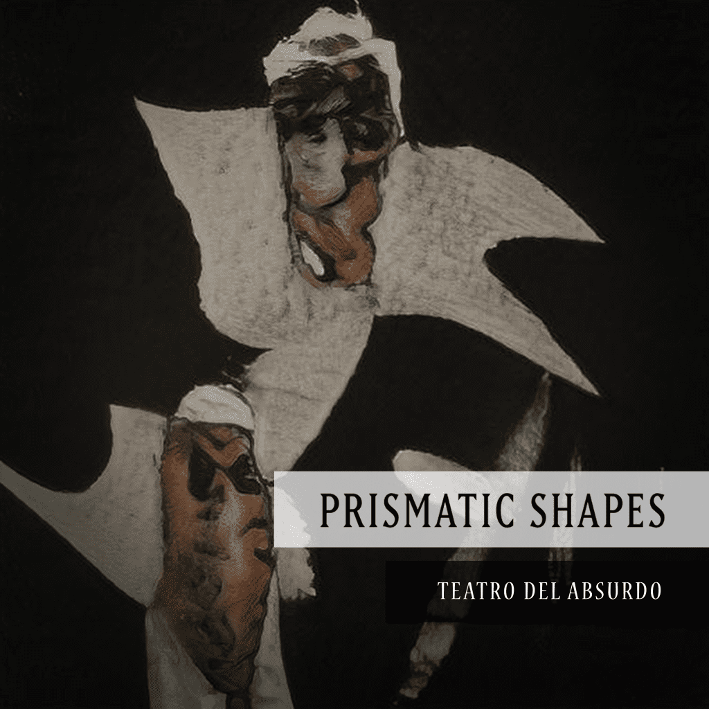 Prismatic Shapes presenta "Teatro del Absurdo"